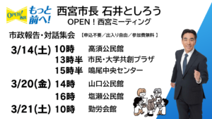 石井としろう市政報告・対話集会　日程を案内する画像。 2/28（土） 14時　甲陽園市民館 3/14（土） 10時　高須公民館 3/14（土） 13時半　市民・大学共創プラザ 3/14（土） 15時半　鳴尾中央センター 3/20（金・祝） 14時　山口公民館 3/20（金・祝） 16時　塩瀬公民館 3/21（土） 10時　勤労会館
